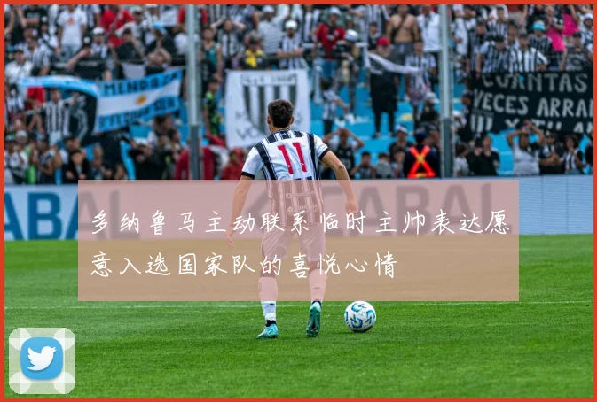 多纳鲁马主动联系临时主帅表达愿意入选国家队的喜悦心情