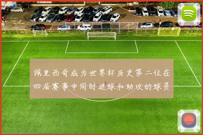 佩里西奇成为世界杯历史第二位在四届赛事中同时进球和助攻的球员仅次于梅西